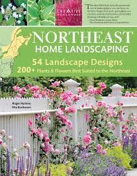 Growing perennial flowers in a garden. Northeast Home Landscaping 3rd Edition Including Southeast Canada Creative Homeowner 54 Landscape Designs 200 Plants Flowers Best Suited To Ct Ma Me Nh Ny Ri Vt Nb Ns On Pe