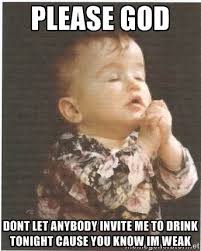 Please God Don T Let Anyone Invite Me To Drink Me Quotes Funny Funny Drinking Memes Drinking Quotes