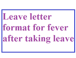 We provided many applications with different cases mentioned and know for common fever problems. Leave Letter Format For Fever After Taking Leave Letter Formats And Sample Letters