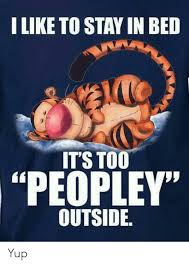 I Like To Stay In Bed It S Too Peopley Outside Pooh Quotes Cute Quotes Funny Quotes