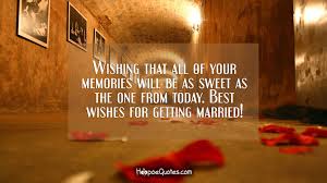 Darian held his head, and she wrapped her arms around him, wishing she could protect him from the dark memories breaking free. Wishing That All Of Your Memories Will Be As Sweet As The One From Today Best Wishes For Getting Married Hoopoequotes