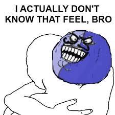 When You Pretend You Re Bout That Feel Bro Bro Meme I Know That Feel Memes