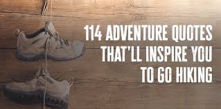 So let us pray, not for him but for overselves and for all those whose job it is to wear those great big shoes he left this nation to fill. 114 Of The Best Hiking And Adventure Quotes Of All Time Runrepeat
