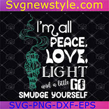 I M All Peace Love Light And A Little Go Smudge Yourself Svg Png Eps Dxf Cricut File Silhouette Art Svg New Style