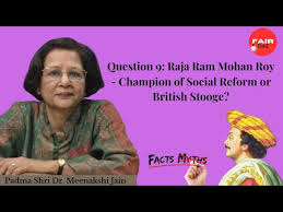 Padma Shri Dr. Meenakshi Jain: Raja Ram Mohan Roy Champion of social reform  or British stooge?