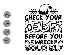 Download Check Your Elf Before You Wreck Your Elf Graphic By Cosmosfineart Elf Portfolio Website Christmas Svg SVG Cut Files