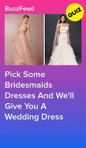 Pick Some Bridesmaids Dresses And We Ll Give You A Wedding Dress Formaldressesq Wedding Inspirasi Wedding Dress Quiz Prom Dress Quiz Dress Quizzes