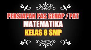 Soal pat ini mencakup materi kelas 8 semester 1 (30%) dan semester 2 (70%). Soal Uas Matematika Kelas 8 Semester 2 Pas Matematika Semester Genap Materi Pat Youtube