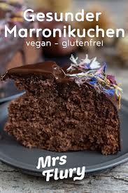 Gesunder Marronikuchen Vegan Glutenfrei Mrs Flury Rezept Vegan Backen Kuchen Und Torten Rezepte Gesundes Essen