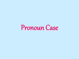 Pronoun Case