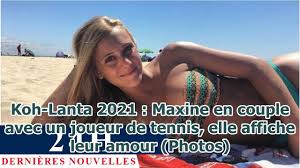 Ce sont les autres qui disent que je suis une girouette. Koh Lanta 2021 Maxine En Couple Avec Un Joueur De Tennis Elle Affiche Leur Amour Photos Youtube