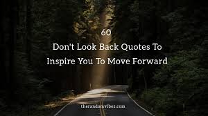 60 Don T Look Back Quotes To Inspire You To Move Forward