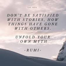 Rumi 5 1 Don T Be Satisfied With Stories How Things Have Gone With Others Unfold Your Own Myth Motivational Quotes Inspirational Quotes Famous Q Rumi Love Quotes Rumi