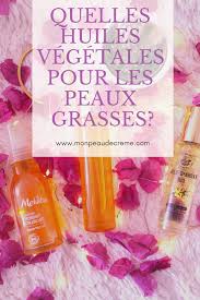 Astuce Beaute Maison Et Naturelle Huile Vegetale Peau Grasse Conseils Beaute