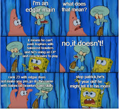 See if they slow down. I M Bored Of Being Killed By Edgars On High Ladder There S Nothing I Can Do When He Jumps On Me Since I M Not Playing With A Melee Brawler So I Made This Meme