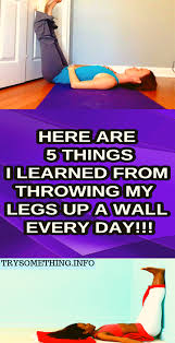Here Are 5 Things I Learned From Throwing My Legs Up A Wall Every Day Try Something Have Fun Tips Day