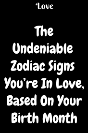 Zodiac Signs And Their Birth Months The Undeniable Zodiac Signs You Re In Love Based On Your Birth Month Idealcatalogs Whatislove Lo Signs Youre In Love Love Advice Love Quotes For Boyfriend