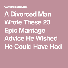 A Divorced Man Wrote These 20 Epic Marriage Advice He Wished He Could Have Had Marriage Help Marriage Advice Divorced Men