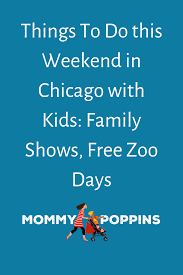Things To Do This Weekend In Chicago With Kids Family Shows Free Zoo Days In 2020 Chicago Kids Kids Kids Learning