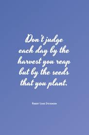 Don T Judge The Day By The Harvest You Reap But By The Seeds That You Plant Inspirational Quotes English Motivational Quotes For Life Quotations