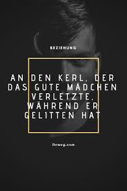 An Den Kerl Der Das Gute Madchen Verletzte Wahrend Er Gelitten Hat Zitate Zum Thema Leben Brief Fur Ihn Beziehung