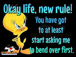 He does not bend over. Just Take It Like A Man Funny Quotes Tweety Bird Quotes Guys Be Like