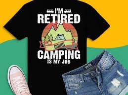 Download I M Retired Going Camping Is My Job Funny Retirement Rv Gift T Shirt Design Svg Retro Camping Shirts For Men Women Funny Gifts Png Camping Outdoor Sunset Png Summer Moutain Hiking T Shirt Design Eps