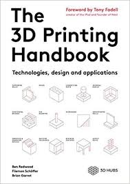 The 3d Printing Handbook Technologies Design And Applications Ben Redwood Filemon Schoffer Brian Garret 978 3d Printing Technology 3d Printing Technology