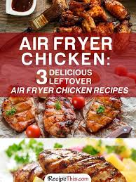 Air Fryer Chicken 3 Delicious Leftover Air Fryer Chicken Recipes Recipe Air Fryer Recipes Chicken Chicken Recipes Air Fryer Chicken