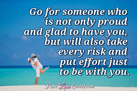 Proud of you love quotes. Go For Someone Who Is Not Only Proud And Glad To Have You But Will Also Take Purelovequotes