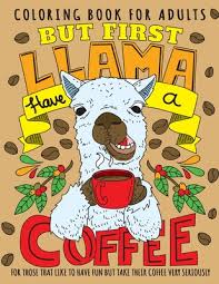 Then you can add your own flourishes yourself! But First Llama Have A Coffee Coloring Book For Adults Cute And Fun Animals Drinking Coffee