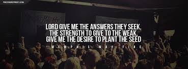 I picked all the tunes before i went to memphis, and the band was all set. Legacy Memphis May Fire Quotes Quotesgram