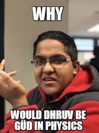 Meme Creator - Funny why would dhruv be güd in physics Meme ...