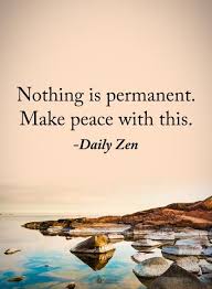 Nothing Is Permanent Make Peace With This Daily Zen Powerofpositivity Positivewords Peace And Love Quotes Nothing Is Permanent Words Of Wisdom Quotes