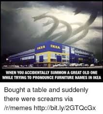 Ikea Memes And Furniture Ea Ikea Ikea When You Accidentally Summon A Great Old One While Trying To Pronounce Furni Memes New Funny Memes Best Funny Pictures