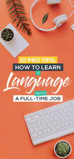 10 Pro Tips How To Learn A Language With A Full Time Job The Intrepid Guide Learning Languages Tips Learn A New Language Learning Spanish