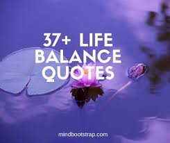 Something that's within your reach but slips out of your grasp the more you try to attain it. 37 Inspiring Life Balance Quotes And Sayings On Work Family