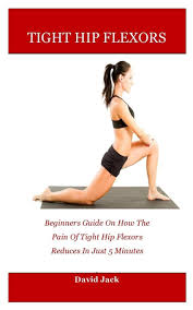 Click here to visit the official . Tight Hip Flexors Beginners Guide On How The Pain Of Tight Hip Flexors Reduces In Just 5 Minutes Jack David 9781080231515 Amazon Com Books
