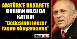 Geçmiş dönemde sağlık bakanlığı yapmış sayın osman durmuş'a, geçmiş dönem başbakanlarımızdan sayın mesut yılmaz'a, sayın prof. Ataturk E Hakarete Burhan Kuzu Da Katildi Dedesinin Mezar Tasini Okuyamamis