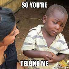 So You Re Telling Me Skeptical Third World Kid Make A Meme