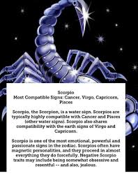 This is not a good combination as far as sign compatibility is. Scorpio Most Compatible Signs Cancer Virgo Capricorn Pisces Scorpio The Scorpion Is A Water Sign Scorpios Are Typically Highly Compatible With Cancer And Pisces Other Water Signs Scorpio Also Shares Compatibility With