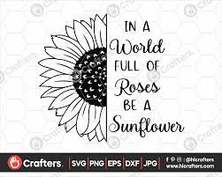 Free Free 315 Sunflower Svg Cut File In A World Full Of Roses Be A Sunflower SVG PNG EPS DXF File
