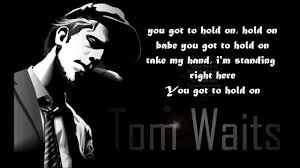 Tom Waits Dance Me To The End Of Love Tom Waits Hold On Lyrics The Walking Dead Tom Waits Lyrics Train Lyrics The Walking Dead