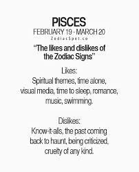 Pisces Likes And Dislikes They Like Spiritual Themes Time Alone Visual Media Time To Sleep Romance Music And S Pisces Quotes Zodiac Signs Pisces Pisces