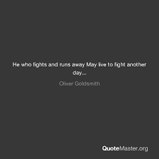 What does this quote means to you? He Who Fights And Runs Away May Live To Fight Another Day Oliver Goldsmith