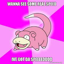 Wanna See Some Real Speed Ive Got Da Speeeedddd Slowpoke The Pokemon Make A Meme