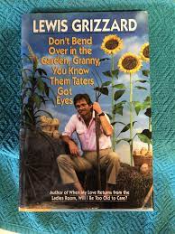Don't bend over in the garden granny. Find More Don T Bend Over In The Garden Granny You Know Them Taters Got Eyes By Lewis Grizzard Great Condition For Sale At Up To 90 Off