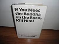 If You Meet The Buddha On The Road Kill Him The Pilgrimage Of Psychotherapy Patients By Sheldon B Kopp