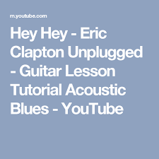 Hey Hey Eric Clapton Unplugged Guitar Lesson Tutorial Acoustic Blues Youtube Guitar Lessons Tutorials Guitar Lessons Eric Clapton Unplugged