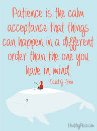 Positive Quote Patience Is The Calm Acceptance That Things Can Happen In A Different Order Thatn The Inspirational Words Positive Quotes Inspirational Quotes